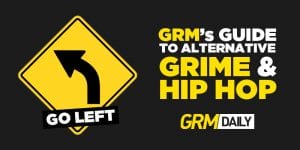 Go Left: GRM's guide to alternative grime, hip-hop & R&B [006]