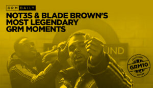 #GRM10: Celebrating Not3s & Blade Brown's Most Legendary GRM Moments