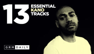 GRM Exclusive: 13 Essential Kano Tracks