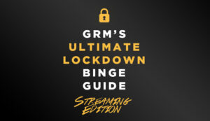 GRM Exclusive: The Ultimate Lockdown Streaming Binge Guide